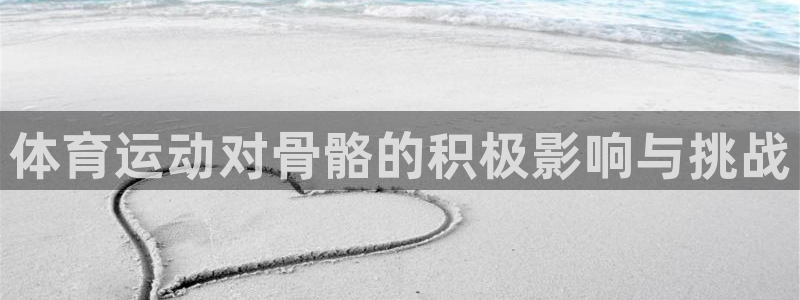 vsport体育官网下载：体育运动对骨骼的积极影响与