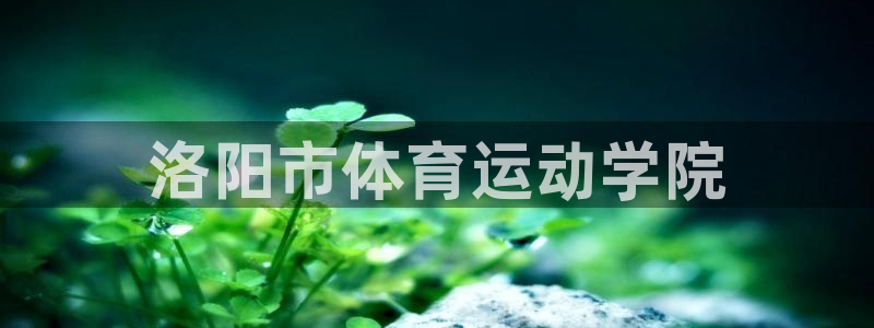 vsport体育官方正版app代理：洛阳市体育运动学
