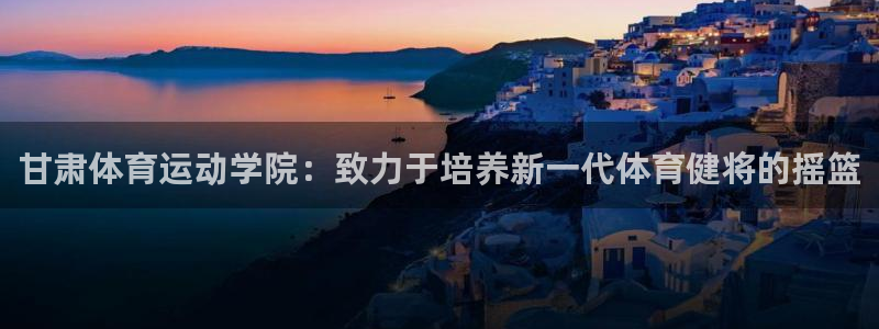 vsport体育官网下载招商电话号码：甘肃体育运动学
