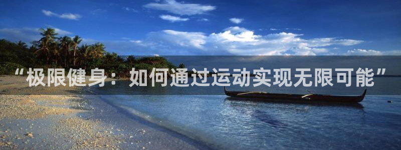 vsport体育官方正版app集团官网网址：“极限健身：如何